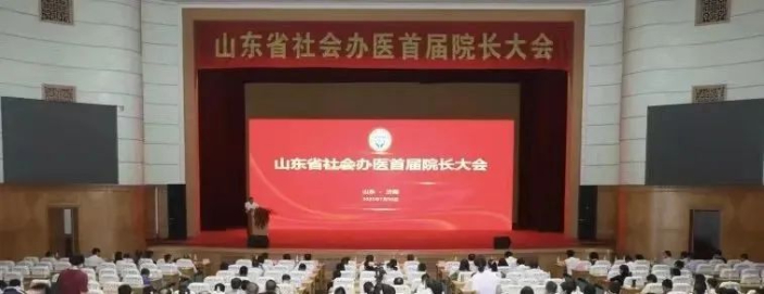 地方協會丨山東省社會辦醫首屆院長大會在濟南召開